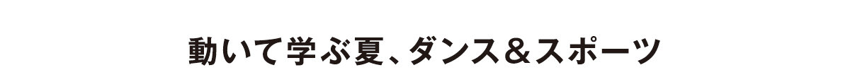 動いて学ぶ夏、ダンス＆スポーツ